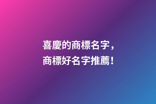 喜慶的商標名字，商標好名字推薦！