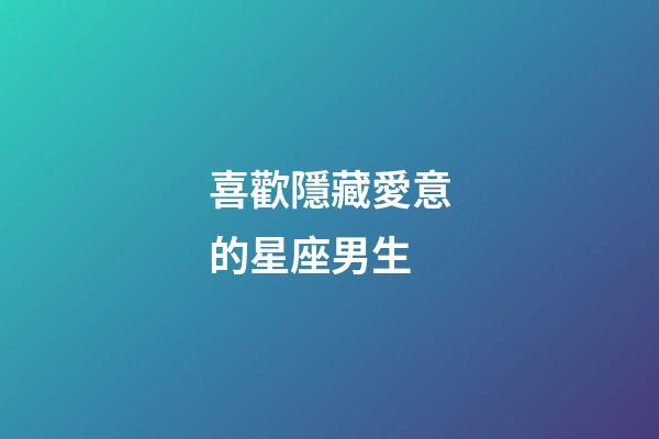 喜歡隱藏愛意的星座男生-第1張-星座運勢-玄機派