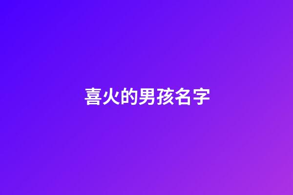 喜火的男孩名字(喜火的男孩名字的字)-第1張-男孩起名-玄機派