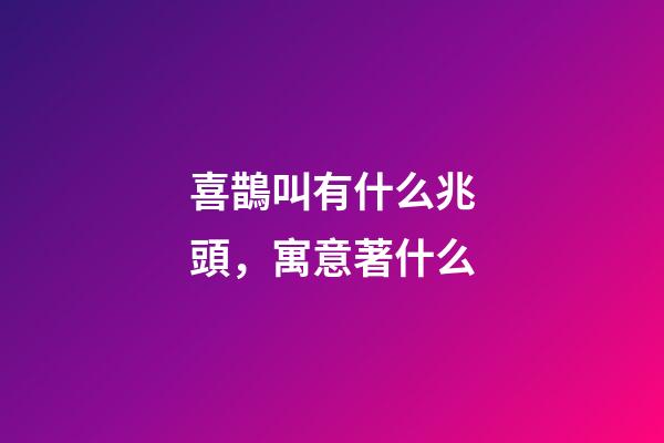 喜鵲叫有什么兆頭，寓意著什么