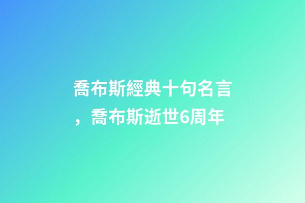 喬布斯經典十句名言，喬布斯逝世6周年