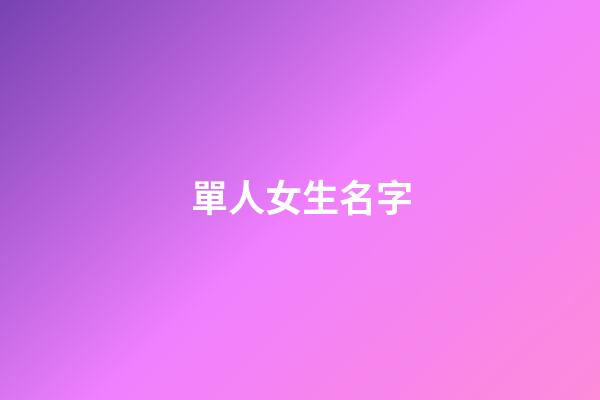 單人女生名字(女生單人id)-第1張-女孩起名-玄機(jī)派