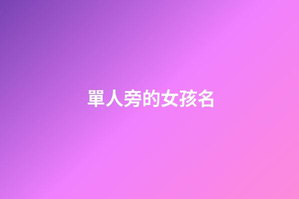 單人旁的女孩名(帶單人旁的高雅女孩名字)-第1張-女孩起名-玄機派