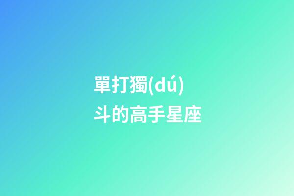 單打獨(dú)斗的高手星座-第1張-星座運(yùn)勢-玄機(jī)派