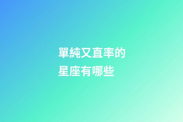 單純又直率的星座有哪些-第1張-星座運(yùn)勢(shì)-玄機(jī)派
