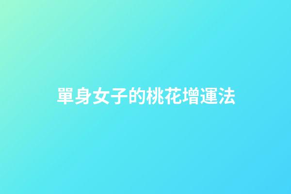 單身女子的桃花增運法