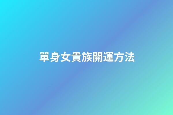 單身女貴族開運方法