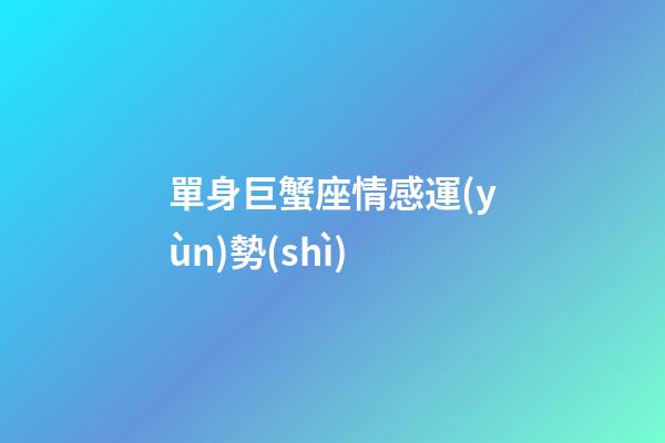 單身巨蟹座情感運(yùn)勢(shì)-第1張-星座運(yùn)勢(shì)-玄機(jī)派