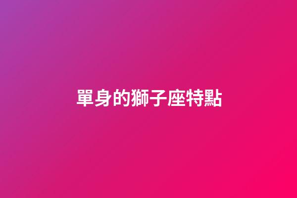 單身的獅子座特點
