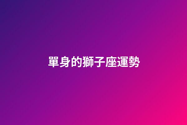 單身的獅子座運勢-第1張-星座運勢-玄機派