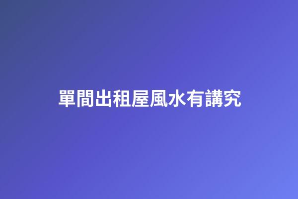 單間出租屋風水有講究