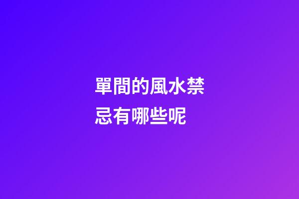 單間的風水禁忌有哪些呢