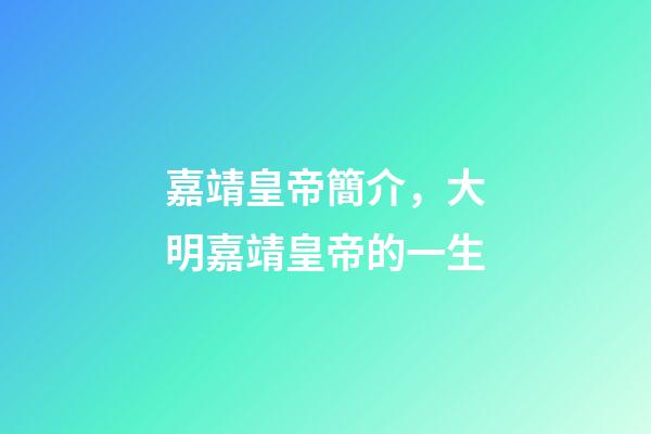 嘉靖皇帝簡介，大明嘉靖皇帝的一生-第1張-觀點(diǎn)-玄機(jī)派