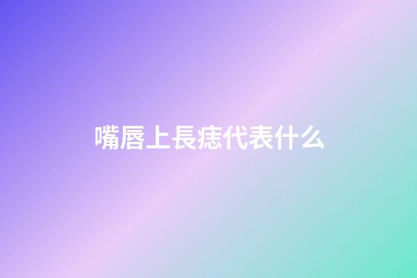 嘴唇上長痣代表什么?