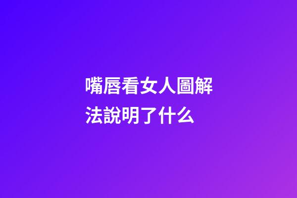 嘴唇看女人圖解法說明了什么