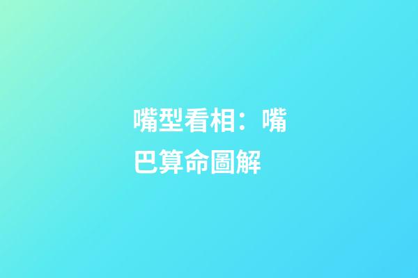 嘴型看相：嘴巴算命圖解