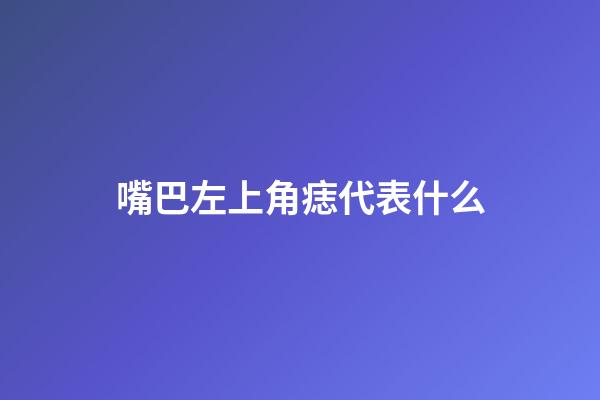 嘴巴左上角痣代表什么