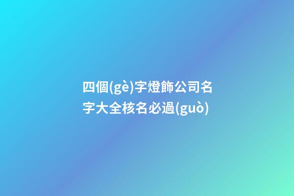 四個(gè)字燈飾公司名字大全核名必過(guò)-第1張-公司起名-玄機(jī)派