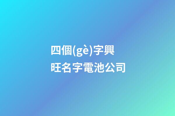 四個(gè)字興旺名字電池公司-第1張-公司起名-玄機(jī)派