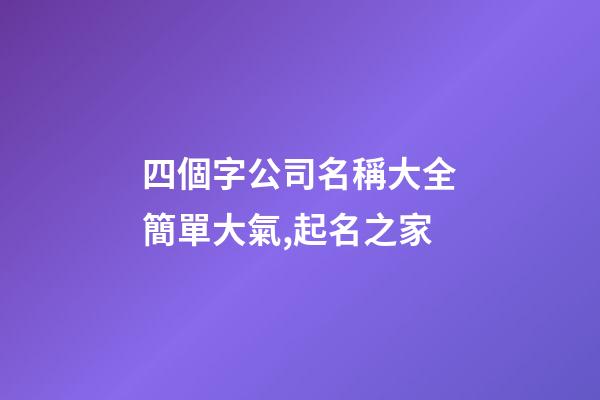 四個字公司名稱大全簡單大氣,起名之家