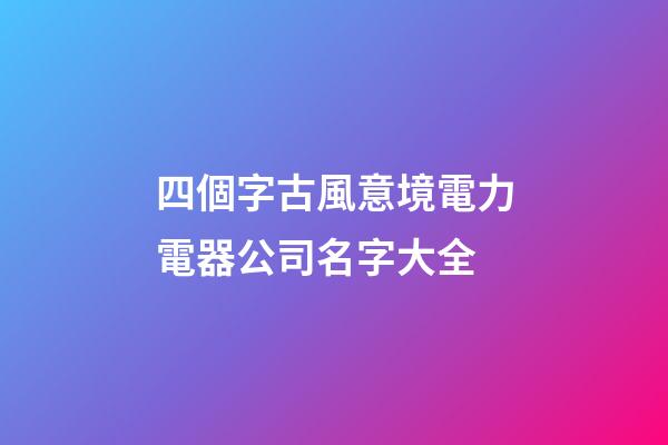 四個字古風意境電力電器公司名字大全-第1張-公司起名-玄機派