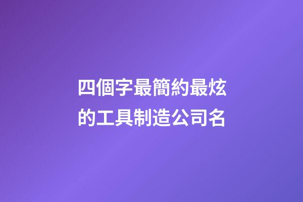 四個字最簡約最炫的工具制造公司名-第1張-公司起名-玄機派