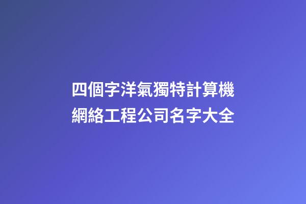 四個字洋氣獨特計算機網絡工程公司名字大全-第1張-公司起名-玄機派