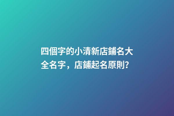 四個字的小清新店鋪名大全名字，店鋪起名原則？-第1張-店鋪起名-玄機派