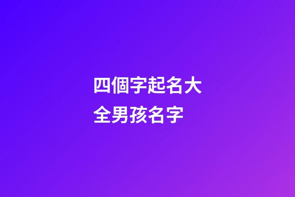 四個字起名大全男孩名字(4個字取名男孩名字)-第1張-男孩起名-玄機派