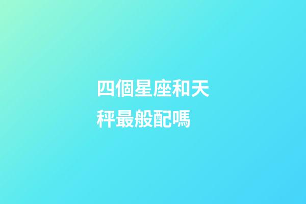 四個星座和天秤最般配嗎-第1張-星座運勢-玄機派