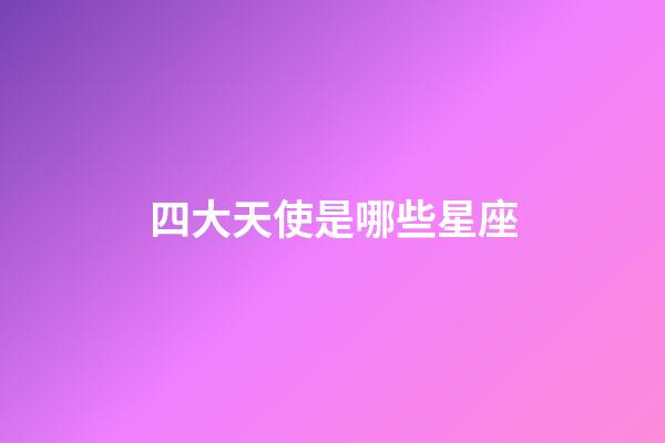 四大天使是哪些星座-第1張-星座運勢-玄機派