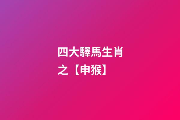 四大驛馬生肖之【申猴】