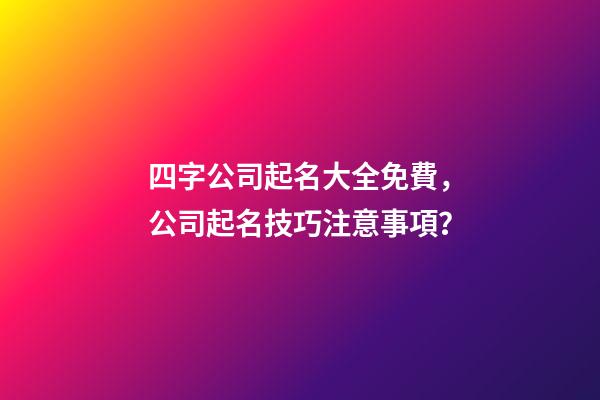 四字公司起名大全免費，公司起名技巧注意事項？-第1張-公司起名-玄機派