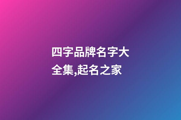 四字品牌名字大全集,起名之家-第1張-商標(biāo)起名-玄機(jī)派
