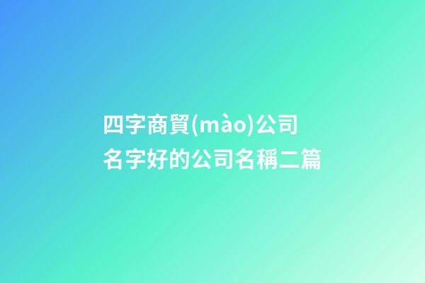 四字商貿(mào)公司名字好的公司名稱二篇-第1張-公司起名-玄機派