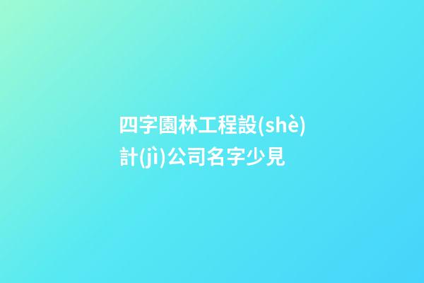 四字園林工程設(shè)計(jì)公司名字少見-第1張-公司起名-玄機(jī)派