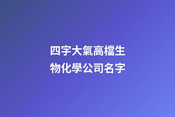 四字大氣高檔生物化學公司名字-第1張-公司起名-玄機派