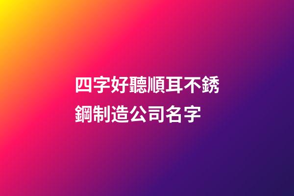 四字好聽順耳不銹鋼制造公司名字-第1張-公司起名-玄機派