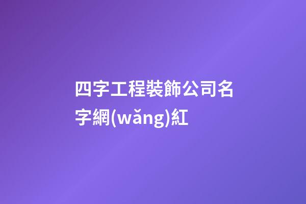 四字工程裝飾公司名字網(wǎng)紅-第1張-公司起名-玄機(jī)派