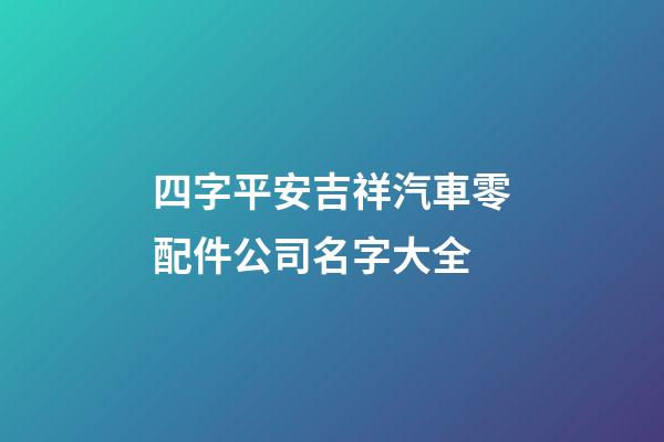 四字平安吉祥汽車零配件公司名字大全-第1張-公司起名-玄機派