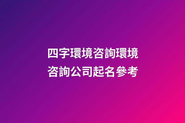 四字環境咨詢環境咨詢公司起名參考-第1張-公司起名-玄機派