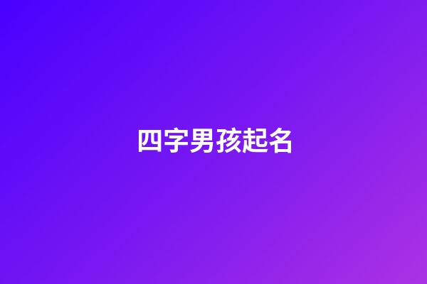 四字男孩起名(四字男寶寶名字大全)-第1張-男孩起名-玄機派