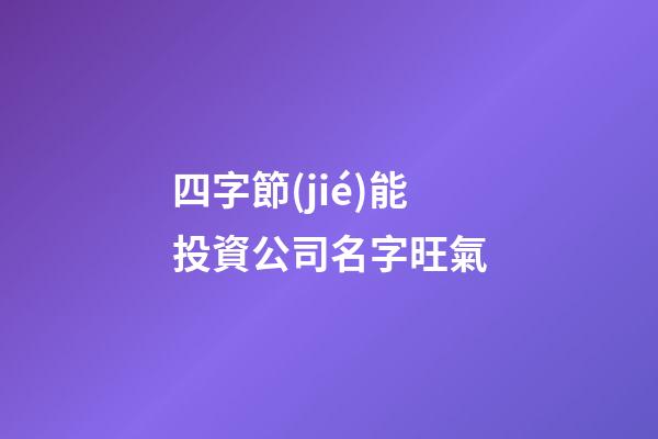 四字節(jié)能投資公司名字旺氣-第1張-公司起名-玄機(jī)派