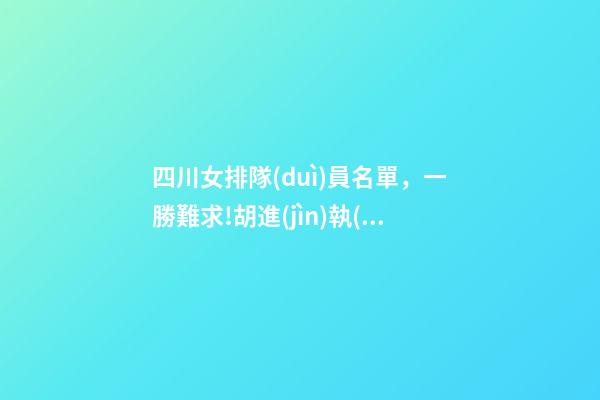 四川女排隊(duì)員名單，一勝難求!胡進(jìn)執(zhí)教四川女排3連敗-第1張-觀點(diǎn)-玄機(jī)派