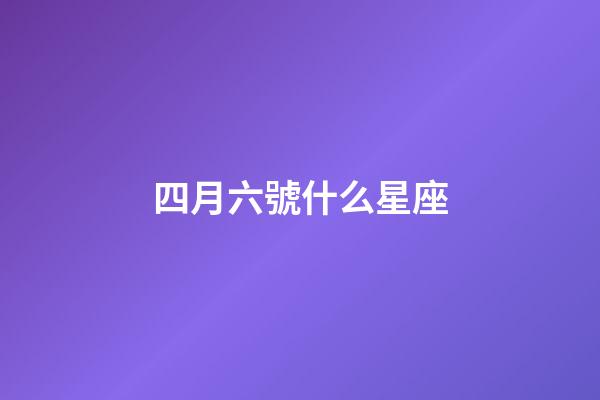 四月六號什么星座-第1張-星座運勢-玄機派