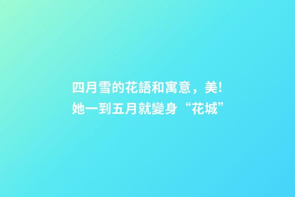 四月雪的花語和寓意，美!她一到五月就變身“花城”