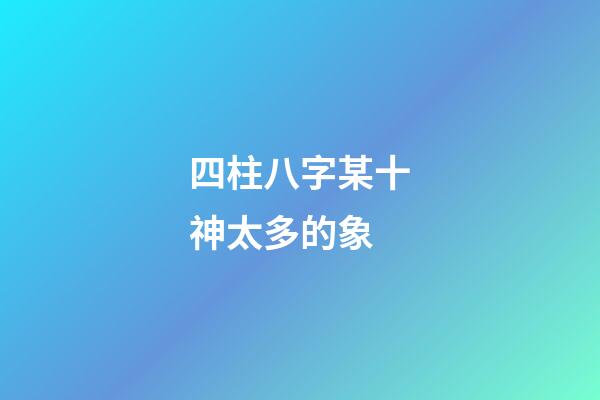 四柱八字某十神太多的象