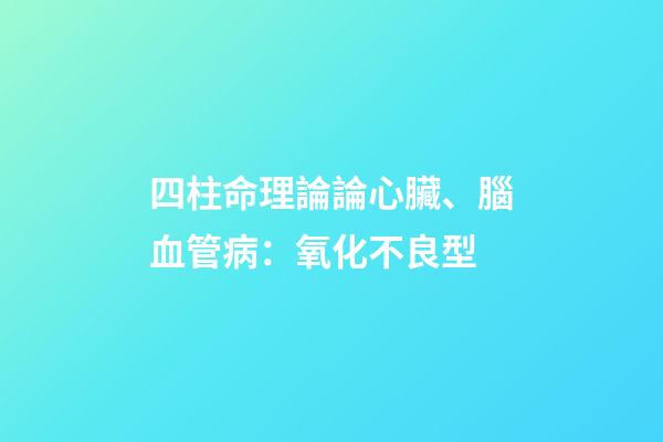 四柱命理論論心臟、腦血管病：氧化不良型