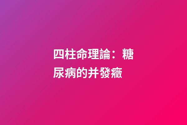 四柱命理論：糖尿病的并發癥