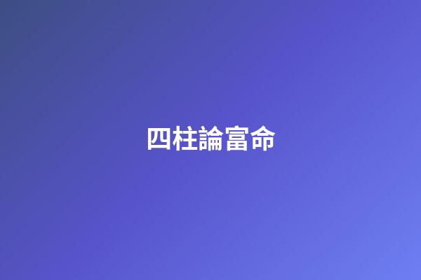 四柱論富命